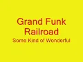 Grand Funk Railroad - Some Kind of Wonderful