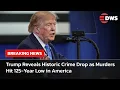 WATCH President Trump Reveals Historic Crime Drop as Murders Hit 125-Year Low in America AC15
