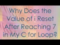 Why Does the Value of i Reset After Reaching 7 in My C for Loop