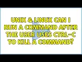 Unix Linux Can I run a command after the user uses Ctrl-C to kill a command 2 Solutions