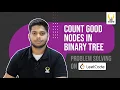 Counting Good Nodes in Binary Trees Smart Sessions - Smart Interviews