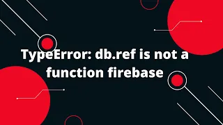 TypeError db ref is not a function firebase