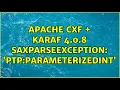 Apache CXF Karaf 4 0 8 SAXParseException ptp ParameterizedInt
