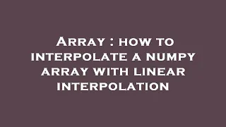 Array how to interpolate a numpy array with linear interpolation