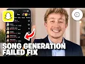 Snapchat Song Generation Failed Fix - Full Guide