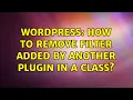Wordpress How to remove filter added by another plugin in a class 2 Solutions