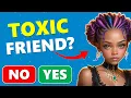 Toxic Friend Test Do You Have a TOXIC Friend 40 Yes or No Questions