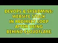 DevOps SysAdmins website stuck in redirect loop after using behind cloudflare 3 Solutions
