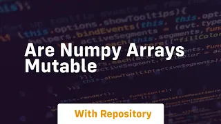 are numpy arrays mutable