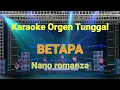 Download Lagu BETAPA ( NANO ROMANZA ) / KARAOKE ORGEN TUNGGAL