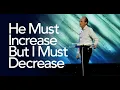 He Must Increase But I Must Decrease Pastor Mirek Hufton