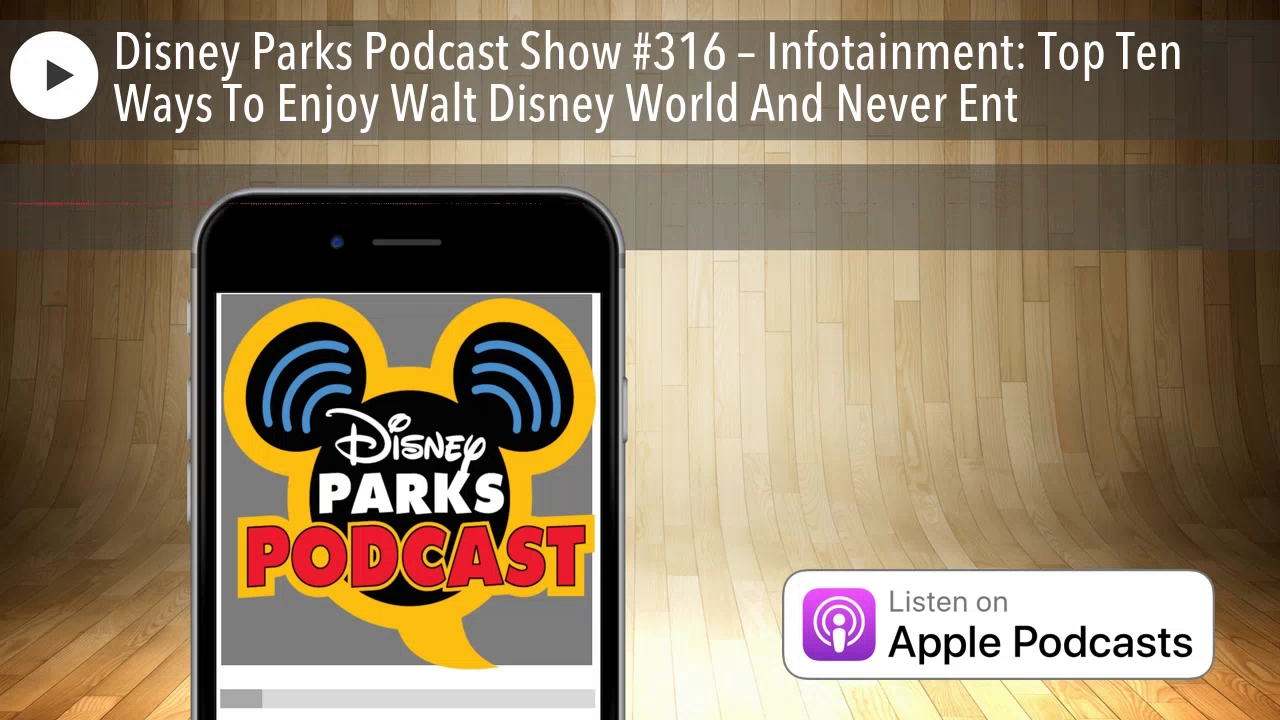 Disney Parks Podcast Show #316 β Infotainment: Top Ten Ways To Enjoy Walt Disney World And Neve