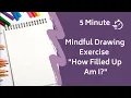 5 Minute Mindfulness Drawing Meditation How Filled Up Am I