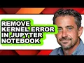How to Remove Kernel Error in Jupyter Notebook - Easy Guide