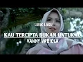 Download Lagu KAU TERCIPTA BUKAN UNTUKKU - RATIH PURWASIH (lirik lagu) COVER BY VANNY VABIOLA