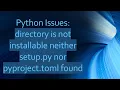 Python Issues directory is not installable neither setup py nor pyproject toml found