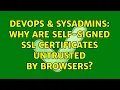 DevOps SysAdmins Why are self-signed SSL certificates untrusted by browsers 2 Solutions