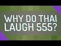 Why do Thai laugh 555