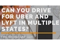 Can You Drive for Uber Lyft in Multiple States Driving In a Different City