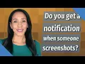 Do you get a notification when someone screenshots