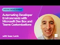 Automating Developer Environments with Microsoft Dev Box and Teams Customizations