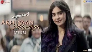akhiyaan milavanga lyrical commando 3 vidyut jammwal adah sharma arijit singh u0026 sruthy s