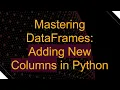 Mastering DataFrames Adding New Columns in Python