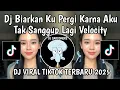 Lagu DJ VELOCITY BIARKAN KU PERGI KARENA AKU TAK SANGGUP LAGI || DJ TAK SANGGUP LAGI VIRAL TIKTOK TERBARU