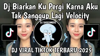 dj velocity biarkan ku pergi karena aku tak sanggup lagi dj tak sanggup lagi viral tiktok terbaru