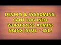 DevOps SysAdmins Cant Log Into Wordpress Admin Nginx Issue - SSL