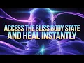 Science Proves You Can Access The Bliss Body State And Heal Instantly