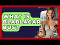 What Is BlaBlaCar Bus - Europe Travel Pros