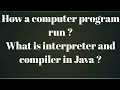 Core java What is Interpreter and Compiler in Java How does a java program run