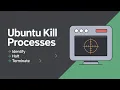 How Do I Kill Processes in Ubuntu GUIDE
