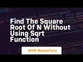 Find the square root of n without using sqrt function