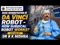 Inside the da Vinci Robot Basic Surgical System Demonstration by Dr R K Mishra at WLH