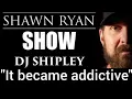 It became addictive DJ Shipley Seal Team Special Operator
