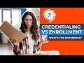 Credentialing vs Enrollment -