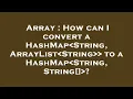 Array How can I convert a HashMap String ArrayList String to a HashMap String String