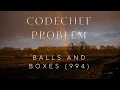 Codechef Problem BALLS AND BOXES Rating - 994 CPP Java Codes