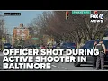 Police officer shot taken to Shock Trauma during active shooter in Baltimore