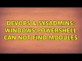 DevOps SysAdmins Windows PowerShell can not find modules 2 Solutions