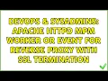 DevOps SysAdmins Apache HTTPD MPM Worker or Event for Reverse Proxy with SSL Termination
