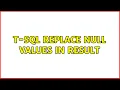 T-SQL replace NULL values in result 2 Solutions