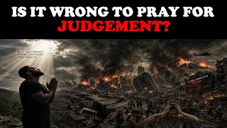 IS IT WRONG TO PRAY FOR JUDGEMENT?