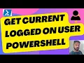 How to get current logged on user PowerShell