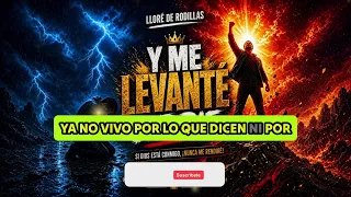 LLORE DE RODILLAS Y ME LEVANTÉ DE PIE