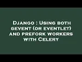Django Using both gevent or eventlet and prefork workers with Celery