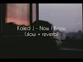 Download Lagu Kaled J - Now I Know (slow + reverb)
