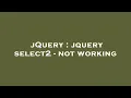 jQuery jquery select2 - not working